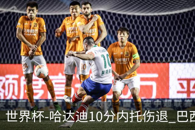 世界杯-哈达迪10分内托伤退 巴西大胜伊朗41分