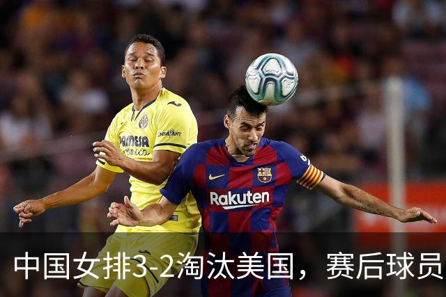 中国女排3-2淘汰美国，赛后球员表现评分：3满分3优秀 2及格