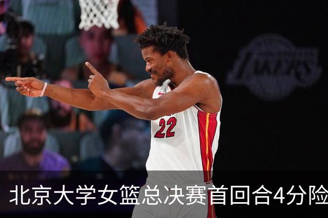 北京大学女篮总决赛首回合4分险胜北京师大 李星诺15+7+7断难救主