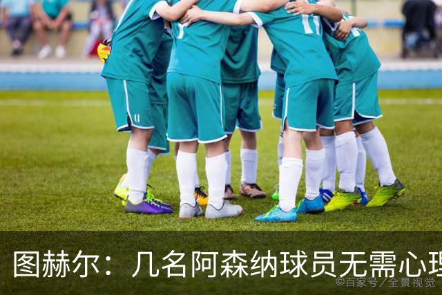 图赫尔：几名阿森纳球员无需心理提振，大家会照顾好伤心的埃泽