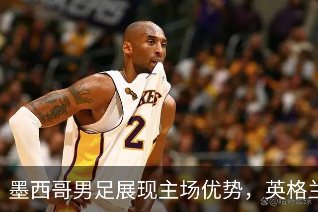 墨西哥男足展现主场优势，英格兰男足能否再度晋级？
