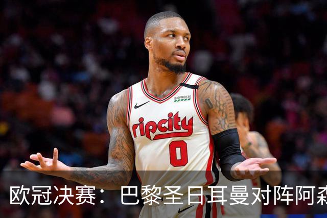 欧冠决赛：巴黎圣日耳曼对阵阿森纳，李刚仁与莫斯克拉的绿茵对决