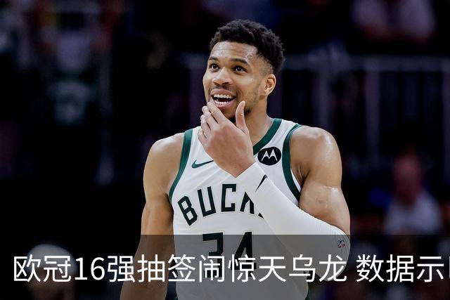 欧冠16强抽签闹惊天乌龙 数据示巴黎难称夺冠大热