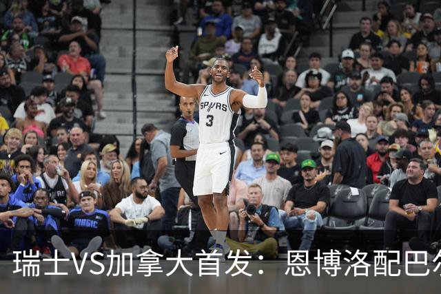 瑞士VS加拿大首发：恩博洛配巴尔加斯 乔纳森-戴维应战
