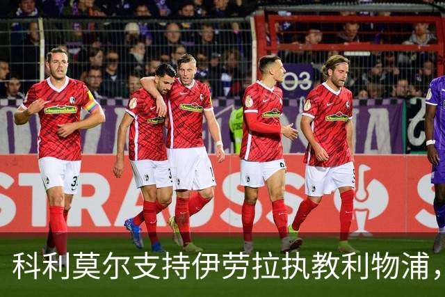 科利莫尔支持伊劳拉执教利物浦，称其风格鲜明