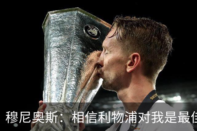 穆尼奥斯：相信利物浦对我是最佳选择；伊劳拉的风格适合我