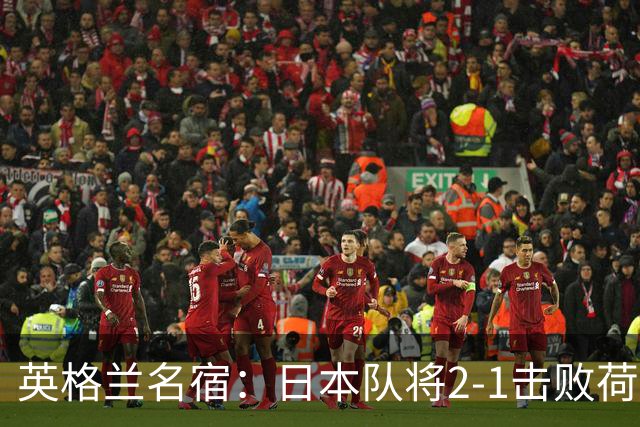 英格兰名宿：日本队将2-1击败荷兰 小组头名晋级淘汰赛