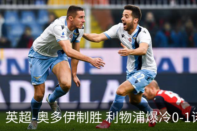 英超-奥多伊制胜 利物浦爆冷0-1诺丁汉森林