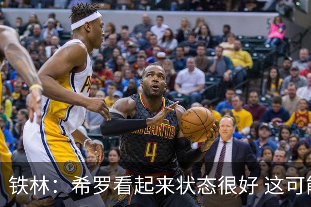 铁林：希罗看起来状态很好 这可能只是个被夸大的小摩擦
