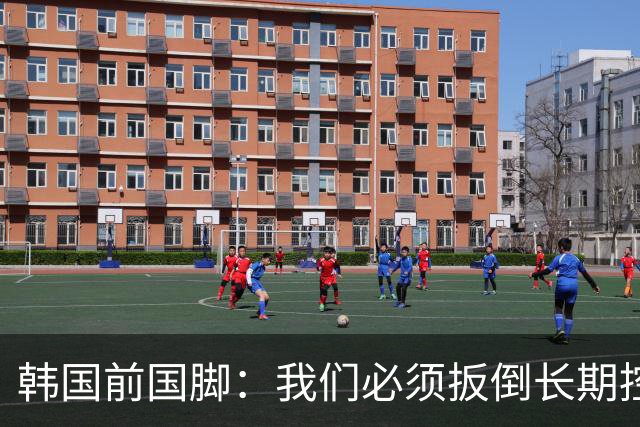 韩国前国脚：我们必须扳倒长期控制足协的五大权力掮客